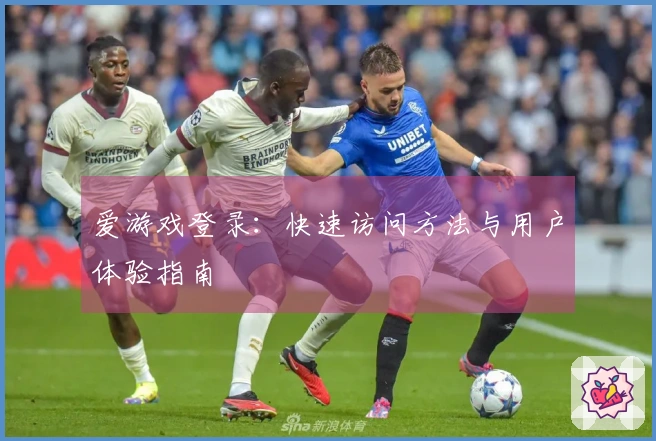 爱游戏登录：快速访问方法与用户体验指南