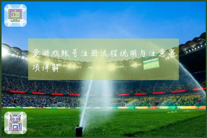 爱游戏账号注册流程说明与注意事项详解