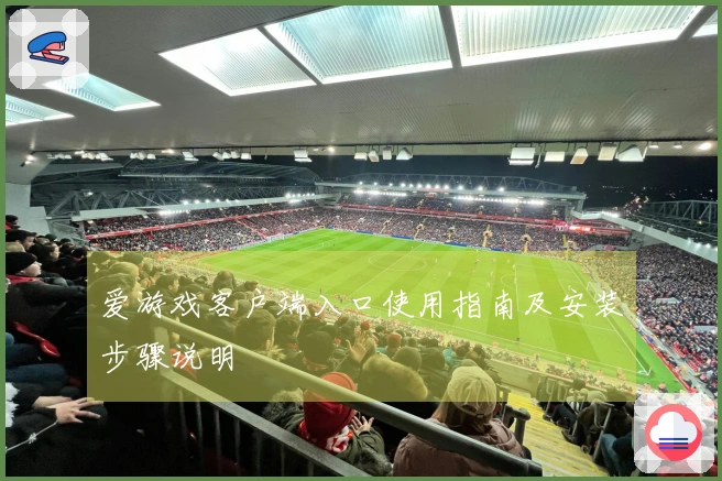 爱游戏客户端入口使用指南及安装步骤说明